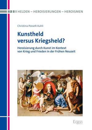 Kunstheld versus Kriegsheld de Christina Posselt-Kuhli