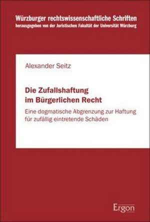 Die Zufallshaftung im Bürgerlichen Recht de Alexander Seitz