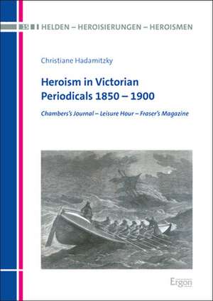 Heroism in Victorian Periodicals 1850 - 1900 de Christiane Hadamitzky