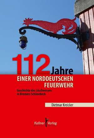 112 Jahre einer norddeutschen Feuerwehr de Dietmar Kreicker