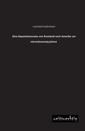 Eine Deputationsreise von Russland nach Amerika vor vierundzwanzig Jahren de Leonhard Sudermann