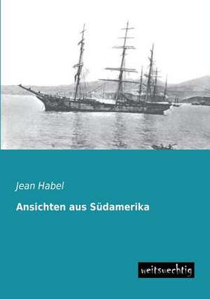 Ansichten aus Südamerika de Jean Habel