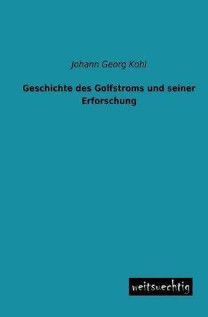 Geschichte des Golfstroms und seiner Erforschung de Johann Georg Kohl