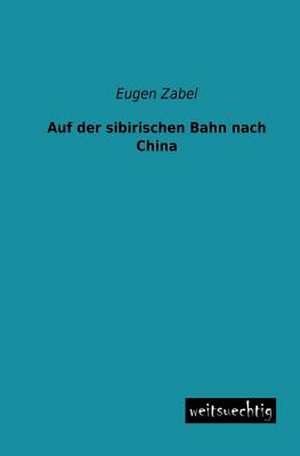 Auf der sibirischen Bahn nach China de Eugen Zabel