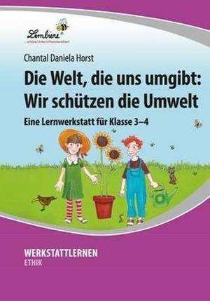 Die Welt, die uns umgibt: Wir schützen die Umwelt (PR) de Chantal Daniela Horst