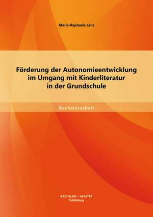 Forderung Der Autonomieentwicklung Im Umgang Mit Kinderliteratur in Der Grundschule: Magische Wesen Und Fantastische Orte in J.K. Rowlings Harry-Potter-Romanen de Maria-Raphaela Lenz