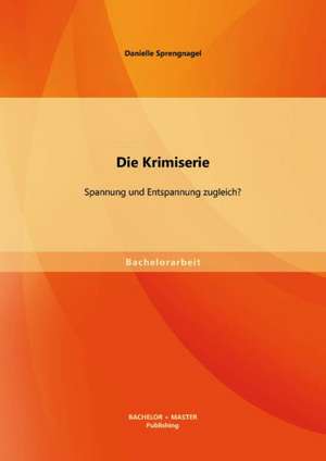 Die Krimiserie: Spannung Und Entspannung Zugleich? de Danielle Sprengnagel