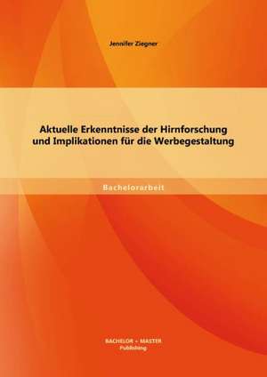 Aktuelle Erkenntnisse Der Hirnforschung Und Implikationen Fur Die Werbegestaltung: Psychologische Implikation Eines Markenrelaunches de Jennifer Ziegner