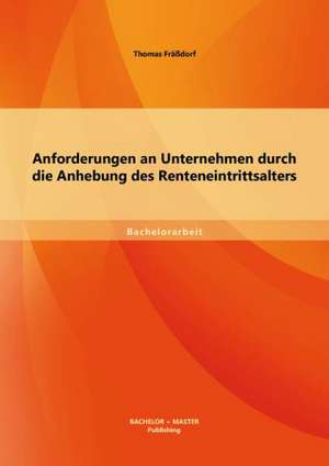 Anforderungen an Unternehmen Durch Die Anhebung Des Renteneintrittsalters: Eine Qualitative Sozialforschung Zur Professionalisierung Der 'Method de Thomas Fräßdorf