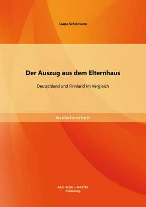 Der Auszug Aus Dem Elternhaus: Deutschland Und Finnland Im Vergleich de Laura Schiemann