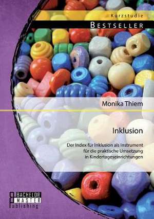 Inklusion: Der Index Fur Inklusion ALS Instrument Fur Die Praktische Umsetzung in Kindertageseinrichtungen de Monika Thiem