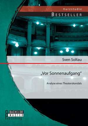 "Vor Sonnenaufgang": Analyse Eines Theaterskandals de Sven Soltau