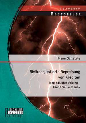 Risikoadjustierte Bepreisung Von Krediten: Risk Adjusted Pricing - Credit Value at Risk de Hans Schätzle