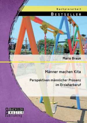 Manner Machen Kita. Perspektiven Mannlicher Prasenz Im Erzieherberuf: Akustische Markenfuhrung de Mario Braun