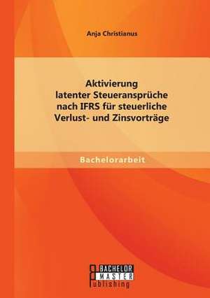 Aktivierung Latenter Steueranspruche Nach Ifrs Fur Steuerliche Verlust- Und Zinsvortrage: Ein Schritt Zu Mehr Gesellschaftlicher Teilhabe de Anja Christianus