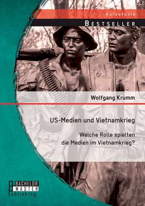 Us-Medien Und Vietnamkrieg: Welche Rolle Spielten Die Medien Im Vietnamkrieg? de Wolfgang Krumm