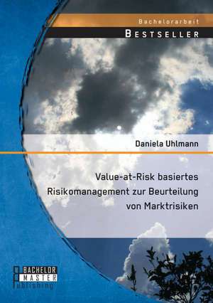 Value-At-Risk Basiertes Risikomanagement Zur Beurteilung Von Marktrisiken: Bildpropaganda Fur Deutsche Kriegsanleihen Im Ersten Weltkrieg de Daniela Uhlmann