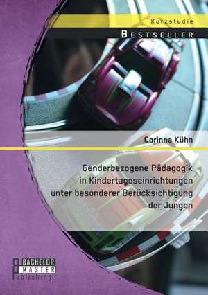 Genderbezogene Padagogik in Kindertageseinrichtungen Unter Besonderer Berucksichtigung Der Jungen: Ursache, Auswirkung Und Pravention de Corinna Kühn