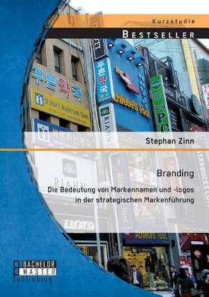 Branding: Die Bedeutung Von Markennamen Und -Logos in Der Strategischen Markenfuhrung de Stephan Zinn