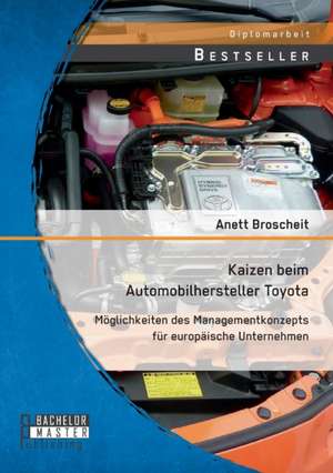 Kaizen Beim Automobilhersteller Toyota: Moglichkeiten Des Managementkonzepts Fur Europaische Unternehmen de Anett Broscheit