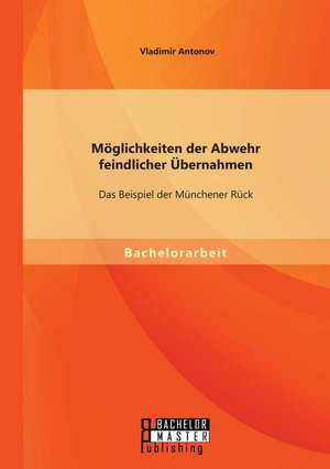 Moglichkeiten Der Abwehr Feindlicher Ubernahmen: Das Beispiel Der Munchener Ruck de Vladimir Antonov