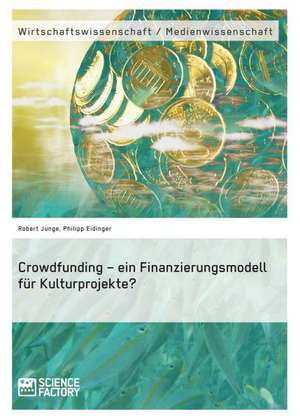 Crowdfunding ¿ ein Finanzierungsmodell für Kulturprojekte? de Philipp Eidinger