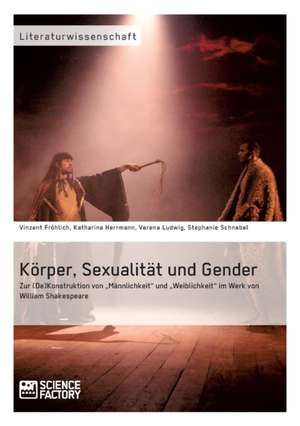 Körper, Sexualität und Gender. Zur (De)Konstruktion von ¿Männlichkeit¿ und ¿Weiblichkeit¿ im Werk von William Shakespeare de Vinzent Fröhlich