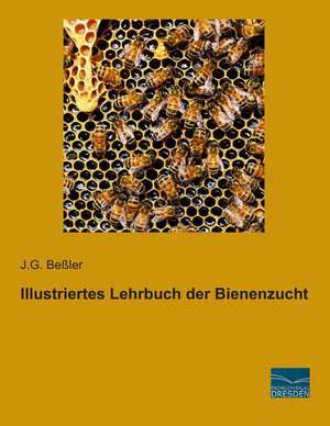 Illustriertes Lehrbuch der Bienenzucht de J. G. Beßler