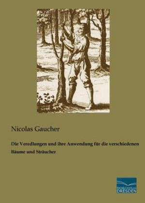 Die Veredlungen und ihre Anwendung für die verschiedenen Bäume und Sträucher de Nicolas Gaucher