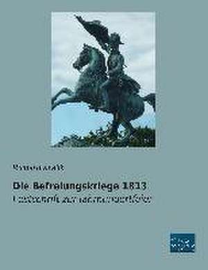 Die Befreiungskriege 1813 de Richard Kralik