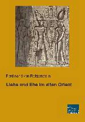 Liebe und Ehe im alten Orient de Ferdinand von Reitzenstein