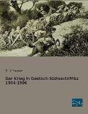 Der Krieg in Deutsch-Südwestafrika 1904-1906 de K. Schwabe