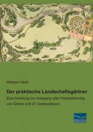 Der praktische Landschaftsgärtner de Wilhelm Hertz