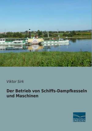 Der Betrieb von Schiffs-Dampfkesseln und Maschinen de Viktor Sirk