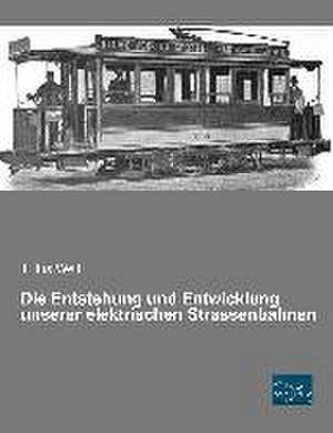 Die Entstehung und Entwicklung unserer elektrischen Strassenbahnen de Julius Weil