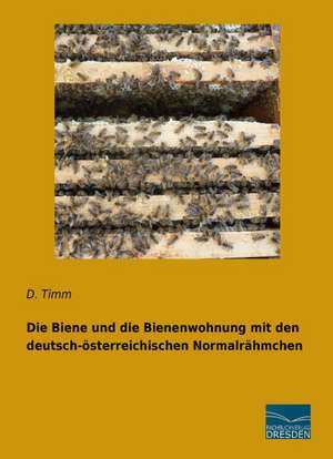 Die Biene und die Bienenwohnung mit den deutsch-österreichischen Normalrähmchen de D. Timm