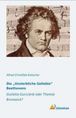 Die ¿Unsterbliche Geliebte¿ Beethovens de Alfred Christlieb Kalischer