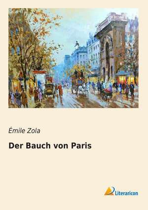 Der Bauch von Paris de Ã¿mile Zola