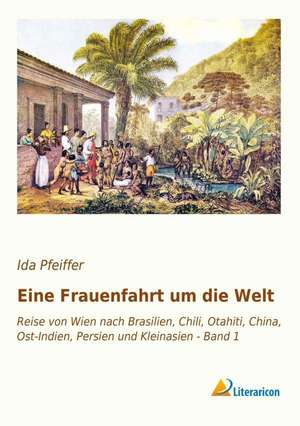 Eine Frauenfahrt um die Welt de Ida Pfeiffer