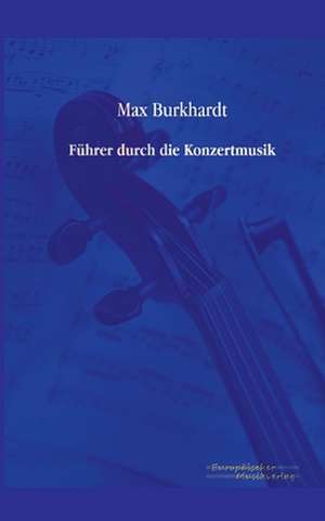 Führer durch die Konzertmusik de Max Burkhardt