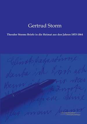 Theodor Storms Briefe in die Heimat aus den Jahren 1853-1864 de Gertrud Storm