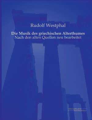 Die Musik des griechischen Alterthumes de Rudolf Westphal