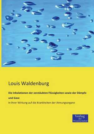 Die Inhalationen der zerstäubten Flüssigkeiten sowie der Dämpfe und Gase de Louis Waldenburg