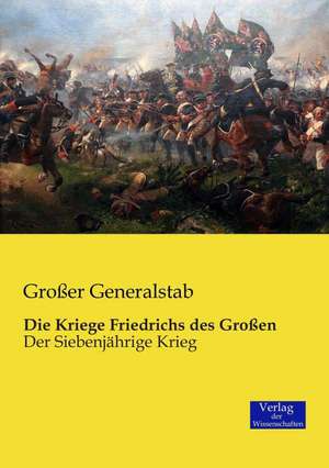 Die Kriege Friedrichs des Großen de Großer Generalstab