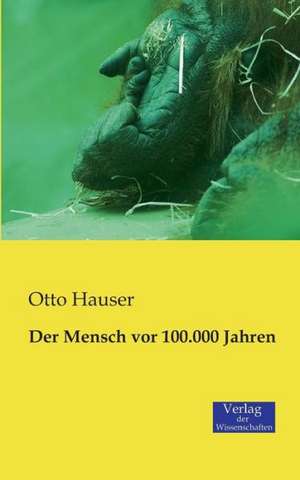 Der Mensch vor 100.000 Jahren de Otto Hauser