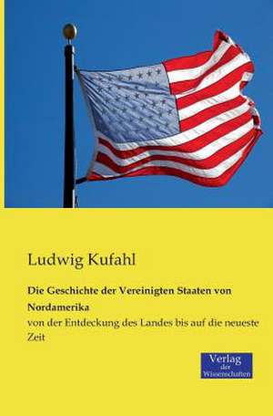 Die Geschichte der Vereinigten Staaten von Nordamerika de Ludwig Kufahl