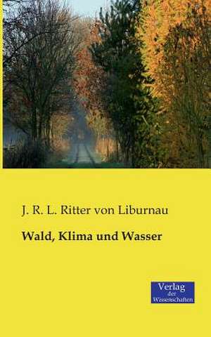 Wald, Klima und Wasser de J. R. L. Ritter von Liburnau