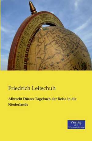 Albrecht Dürers Tagebuch der Reise in die Niederlande de Friedrich Leitschuh