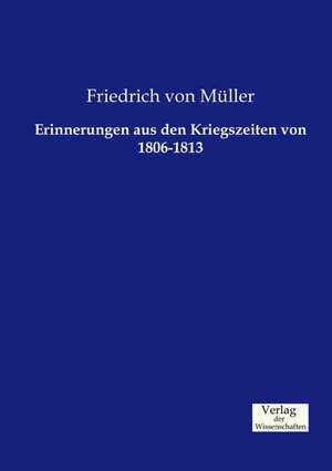 Erinnerungen aus den Kriegszeiten von 1806-1813 de Friedrich von Müller