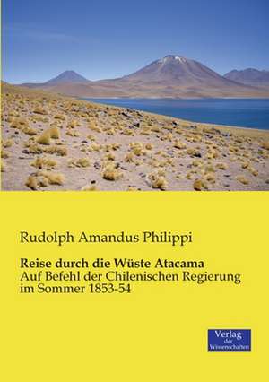 Reise durch die Wüste Atacama de Rudolph Amandus Philippi